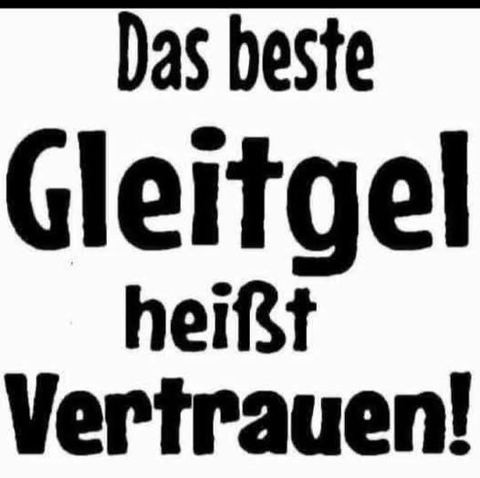 Das beste Gleitgel heißt Vertrauen!